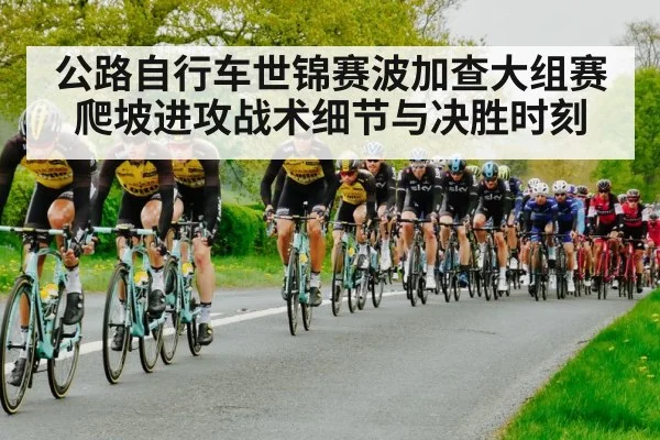 公路自行车世锦赛波加查大组赛爬坡进攻战术细节与决胜时刻