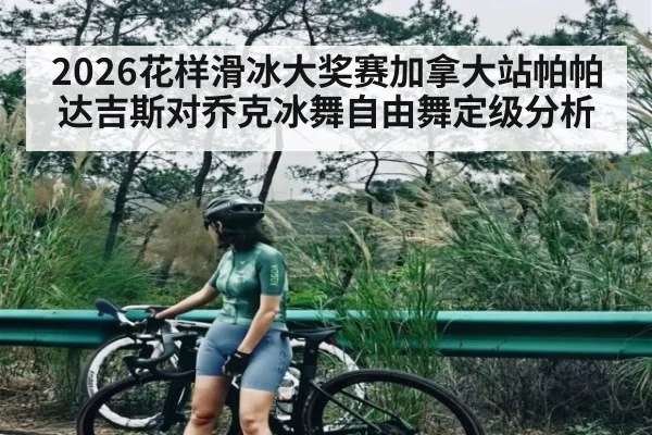 2026花样滑冰大奖赛加拿大站帕帕达吉斯对乔克冰舞自由舞定级分析